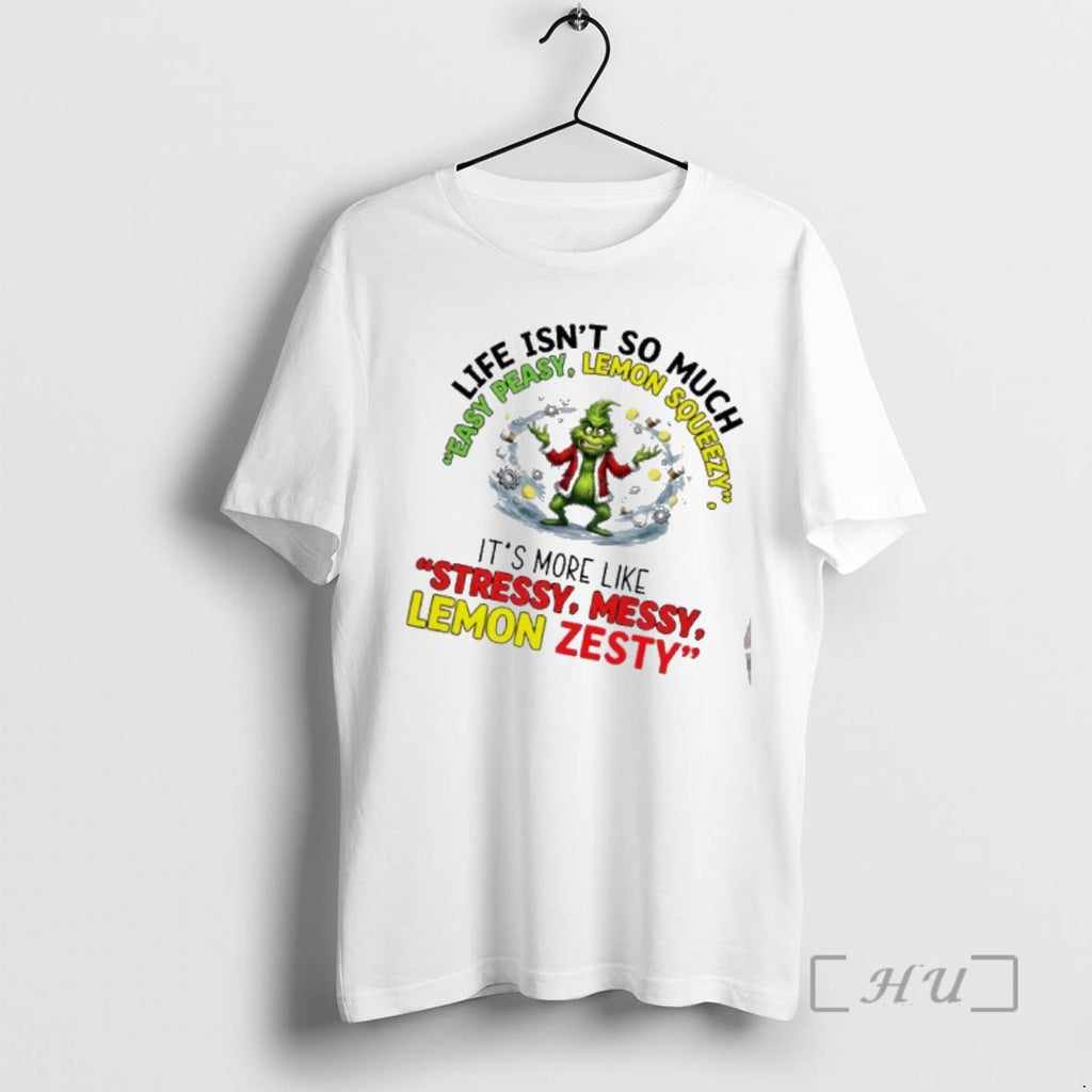 Officials Grinch Life Isnt So Much Ez Peasy Lemon Squeezy Its More Like Stressy Messy T-Shirts, Hoodie, Sweatshirt