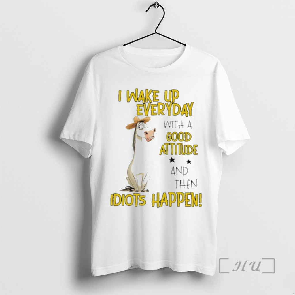 Officials Horse I Wake Up Everyday With A Good Attitude And Then Idiots Happen Meme T-Shirts, Hoodie, Sweatshirt