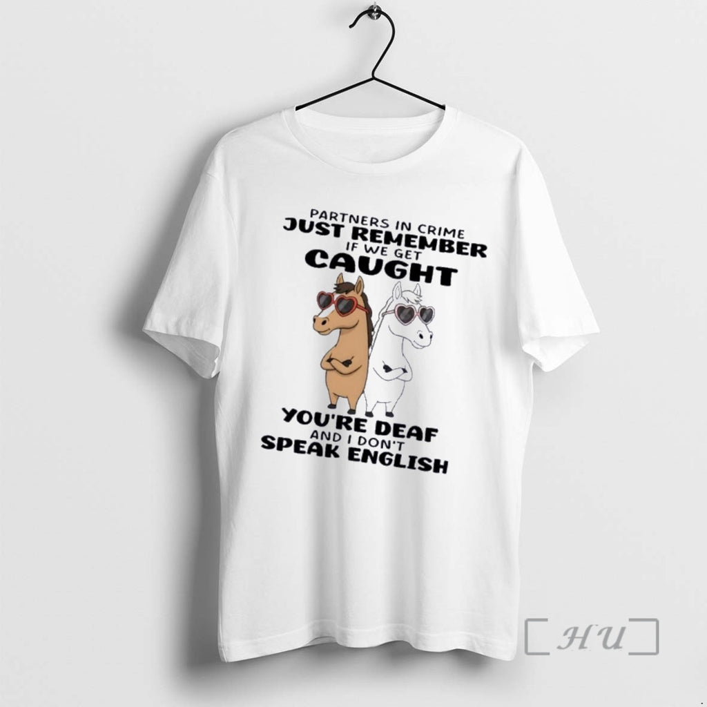 Officials Horses Partners In Crime Just Remember If We Get Caught Youre Deaf And T-Shirts, Hoodie, Sweatshirt