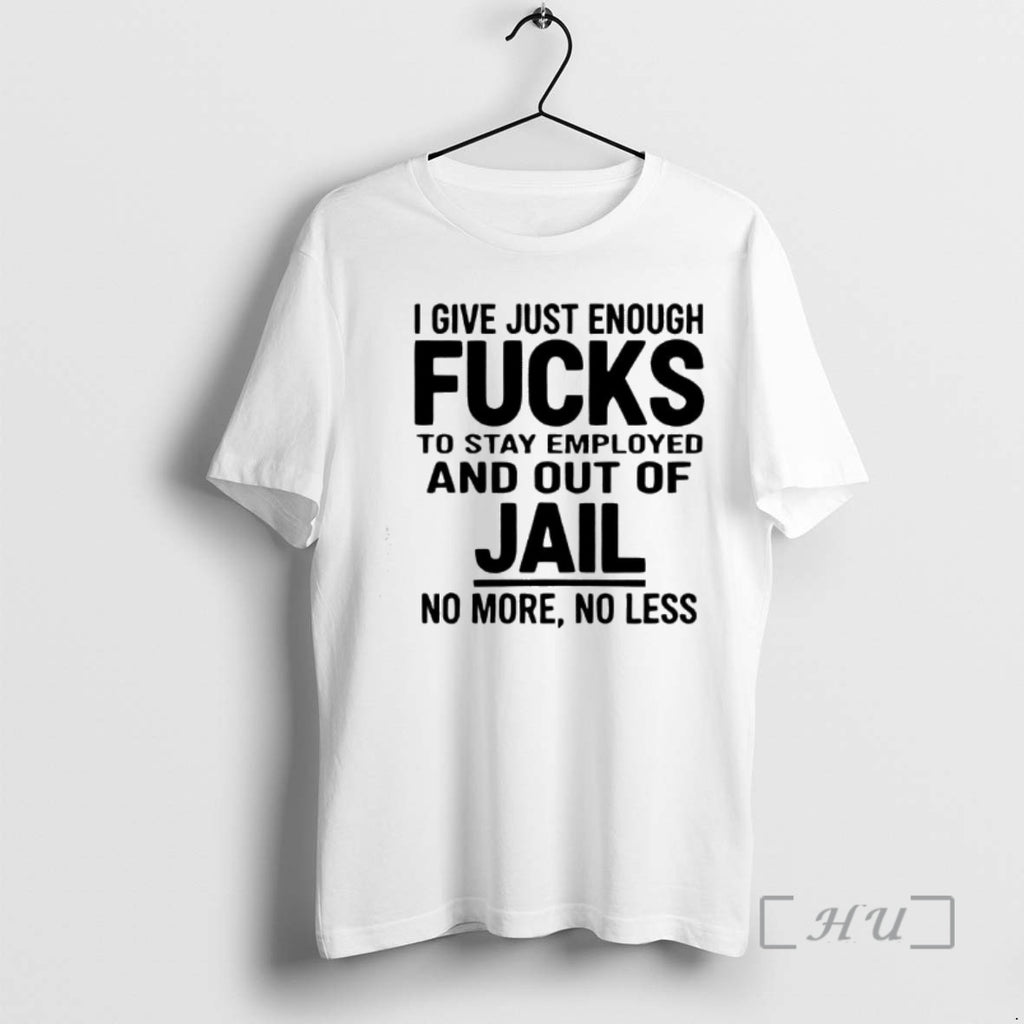 Officials I Give Just Enough Fucks To Stay Employed And Out Of Jail Text Premium T-Shirts, Hoodie, Sweatshirt