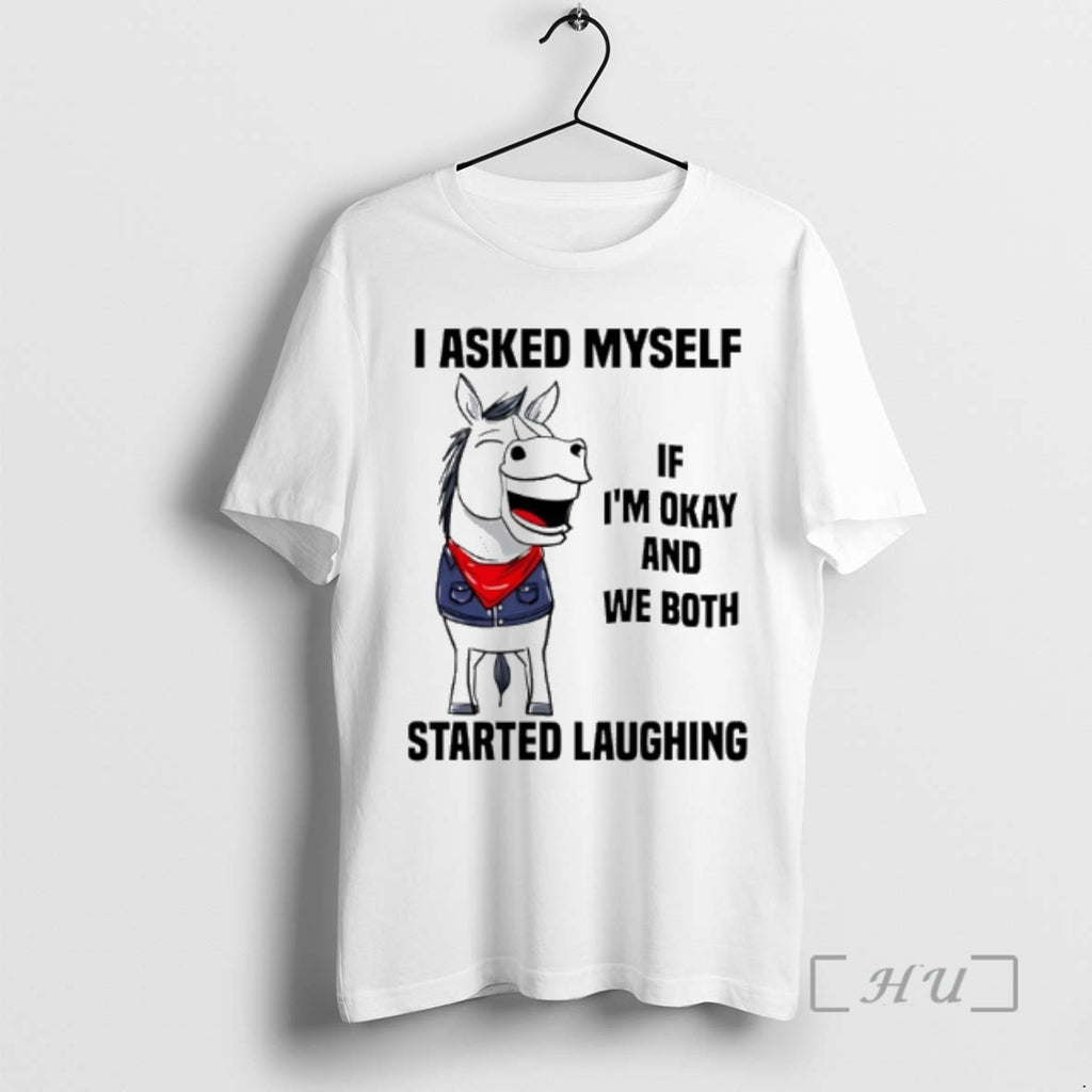 Officials I Asked Myself If Im Okay And We Both Started Laughing Horse Premium T-Shirts, Hoodie, Sweatshirt | TeeBloomCo.com