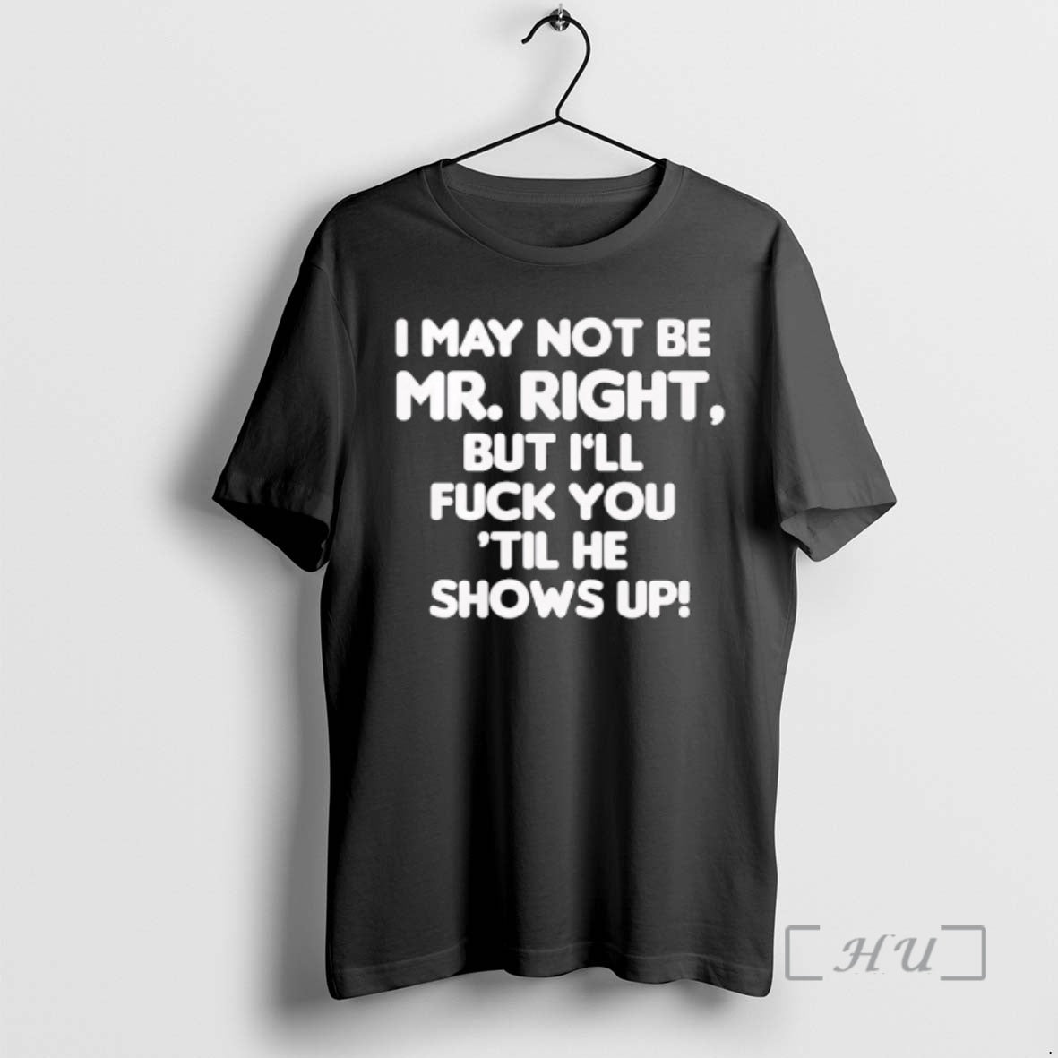 Officials I May Not Be Mr Right But Ill Fuck You Til He Shows Up T-Shirts, Hoodie, Sweatshirt | TeeBloomCo.com