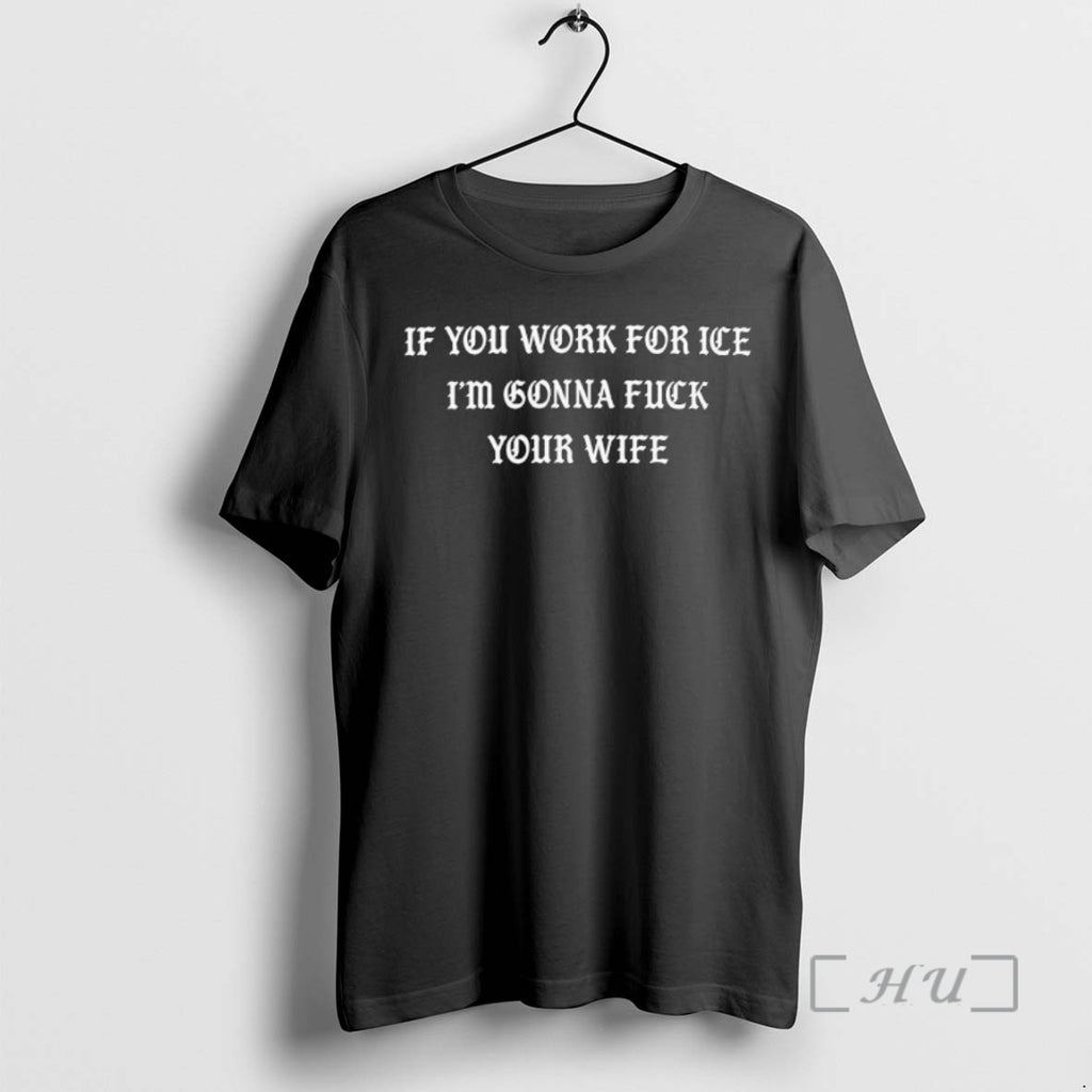 Officials If You Work For Ice Im Gonna Fuck Your Wife Premium T Shirts Sweater Hoodie, Sweatshirt | TeeBloomCo.com