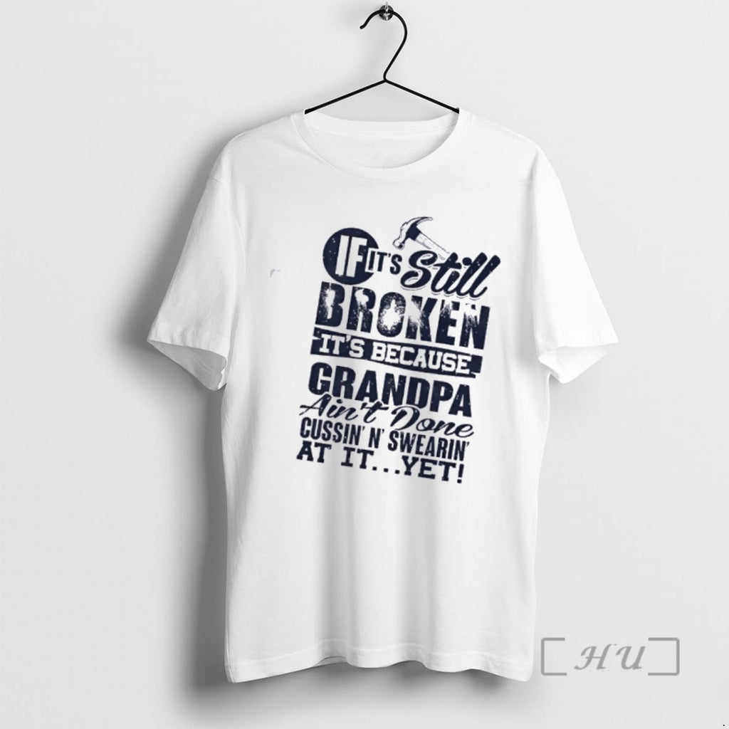Officials If Its Still Broken Its Because Grandpa Aint Done Cussin N Swearin At It T-Shirts, Hoodie, Sweatshirt