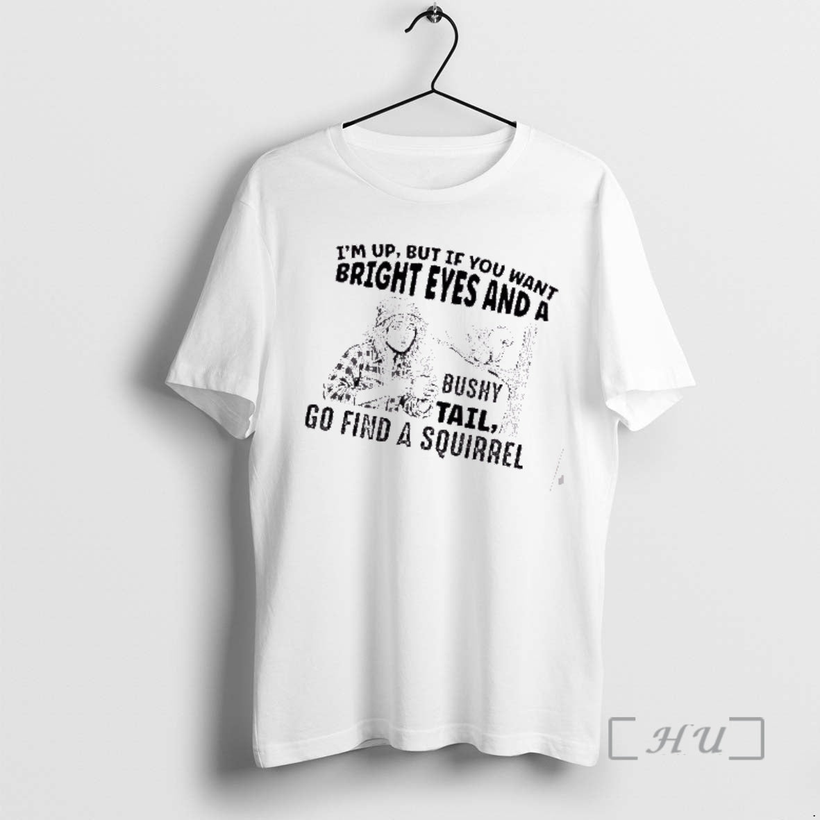 Officials Im Up But If You Want Bright Eyes And A Bushy Tail Go Find T-Shirts, Hoodie, Sweatshirt | TeeBloomCo.com