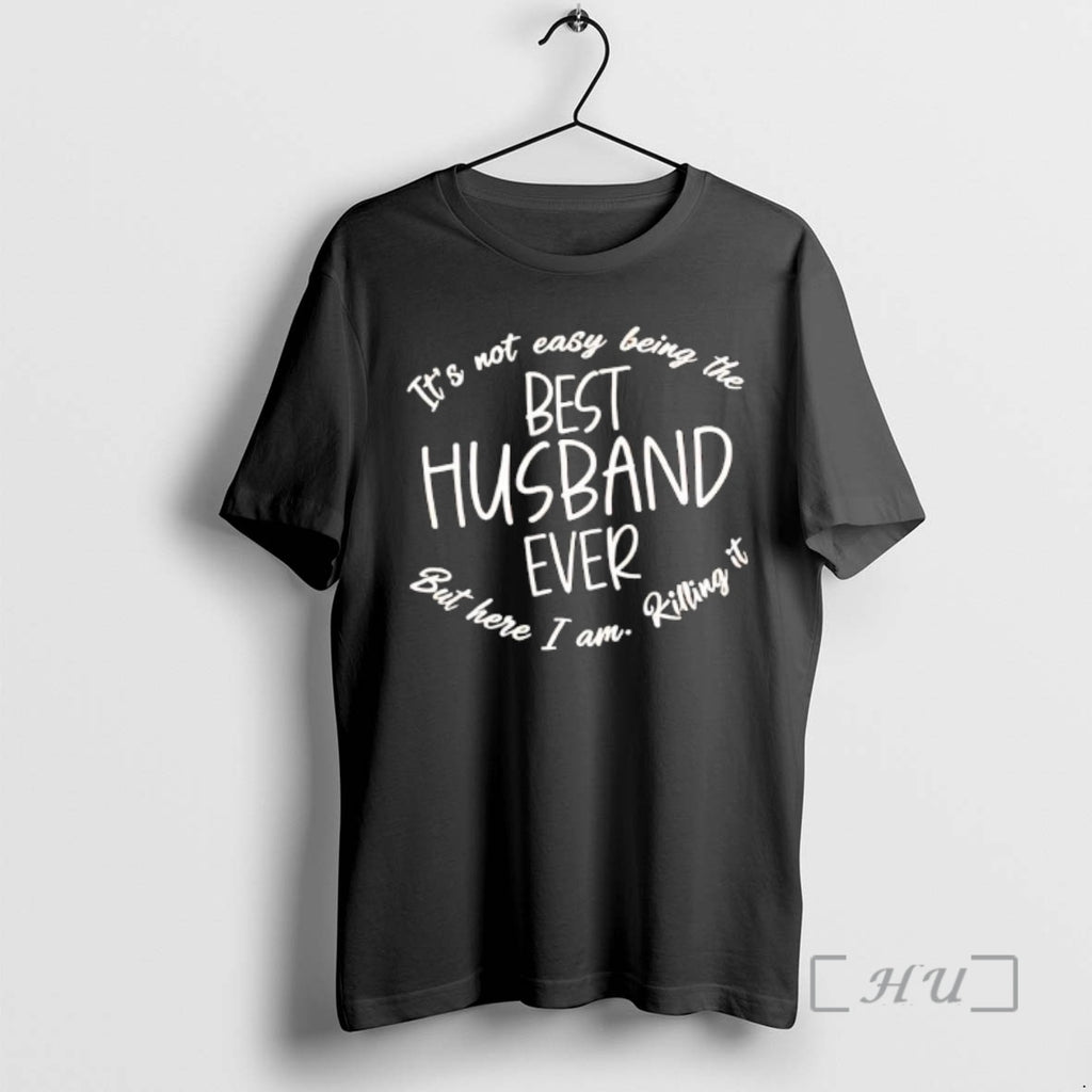 Officials Its Not Easy Being The Best Husband Ever But Here I Am Killing It T-Shirts, Hoodie, Sweatshirt | TeeBloomCo.com