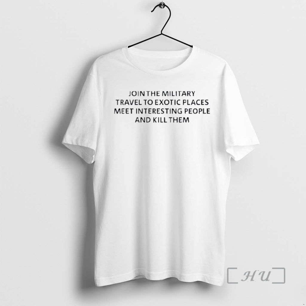 Officials Join The Military Travel To Exotic Places Meet Interesting People And Kill Them Premium T-Shirts, Hoodie,...