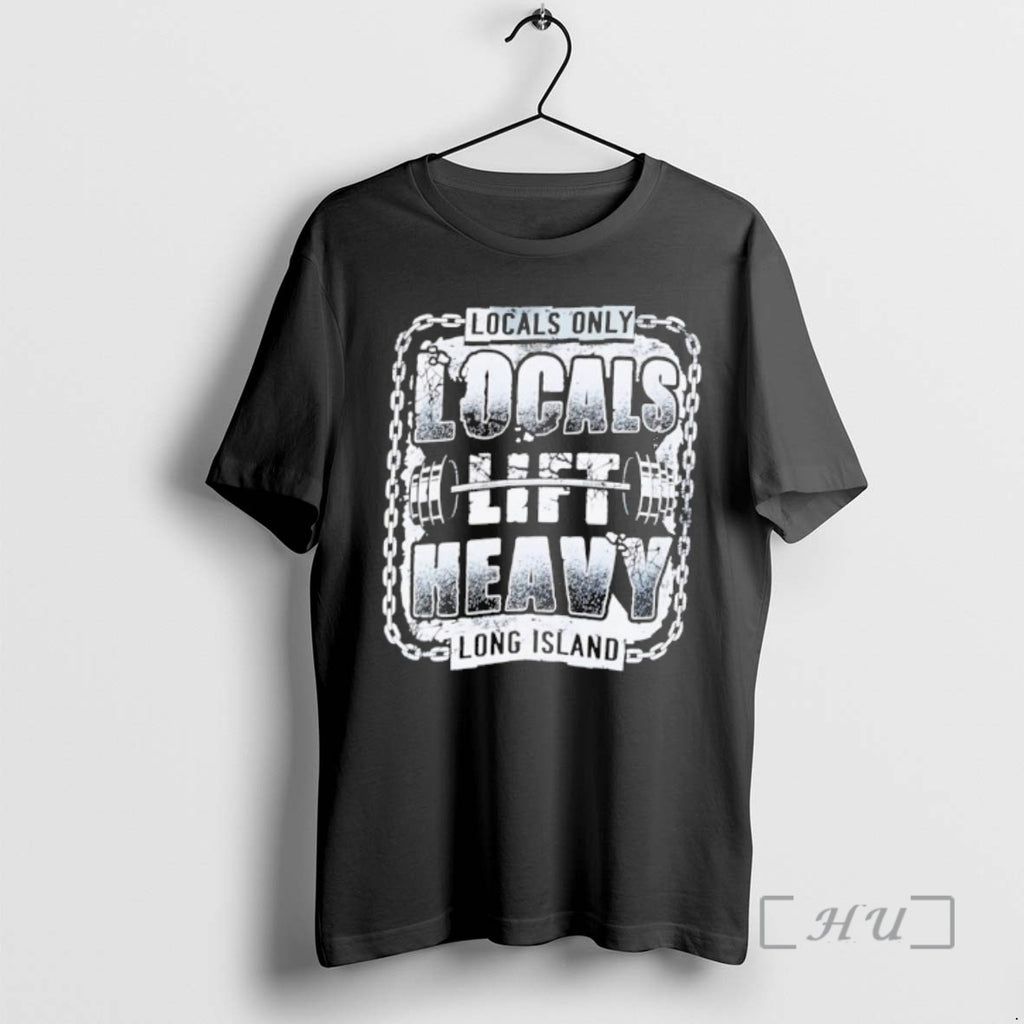 Officials Locals Only Locals Lift Heavy Long Island T-Shirts, Hoodie, Sweatshirt | TeeBloomCo.com