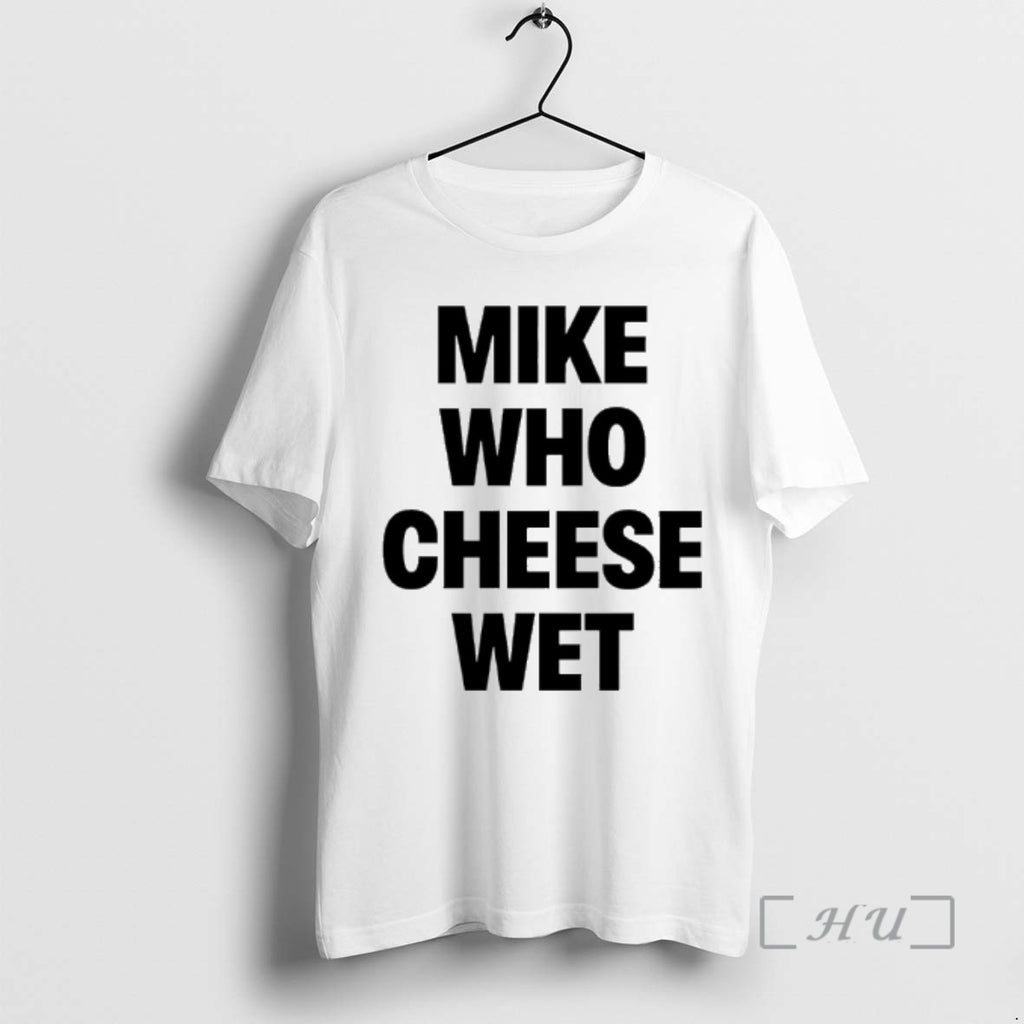 Officials Mike Who Cheese Wet T-Shirts, Hoodie, Sweatshirt | TeeBloomCo.com