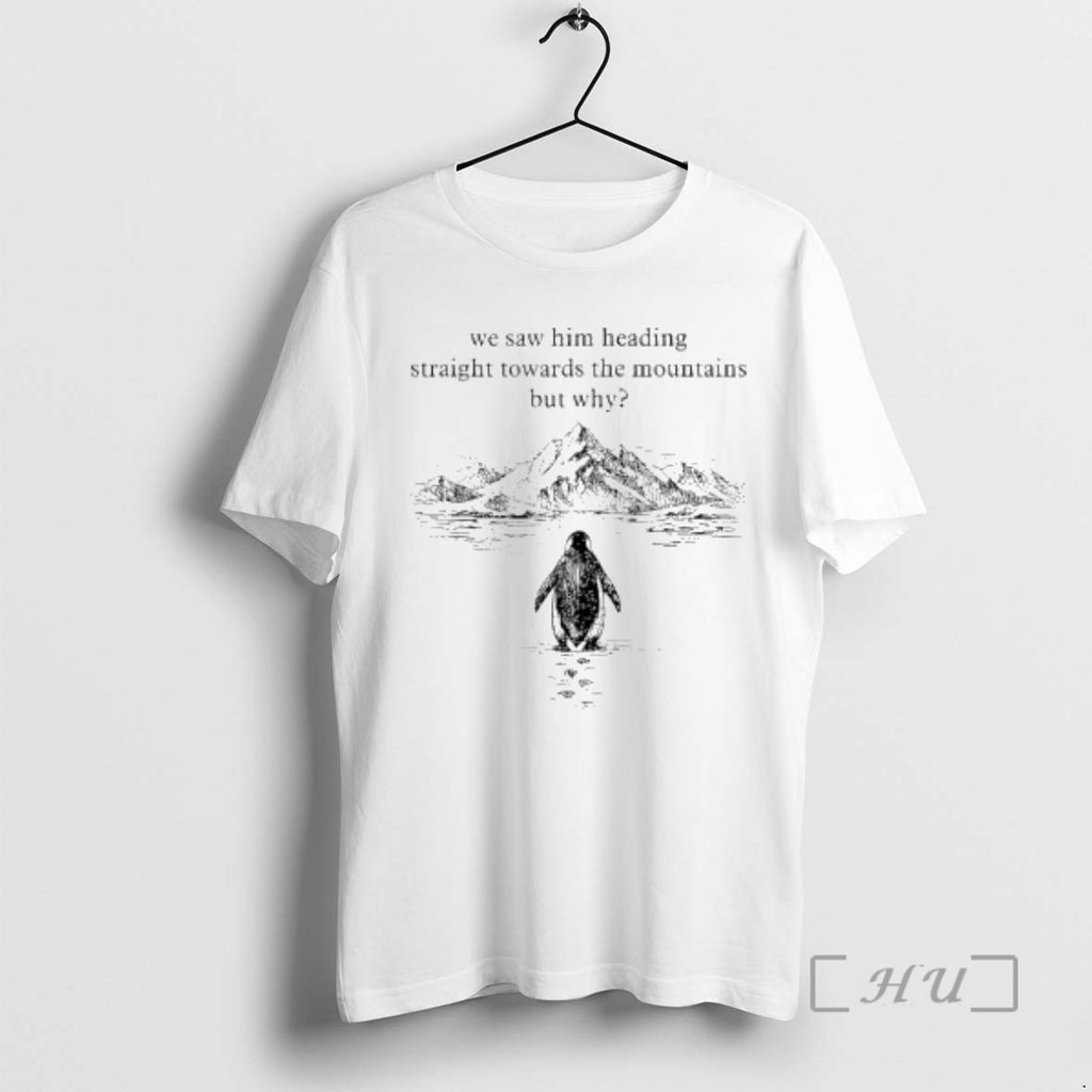 Officials Nihilist Penguin But Why Mountains Hiking We Saw Him Heading Straight Towards Premium T-Shirts, Hoodie, Sweatshirt
