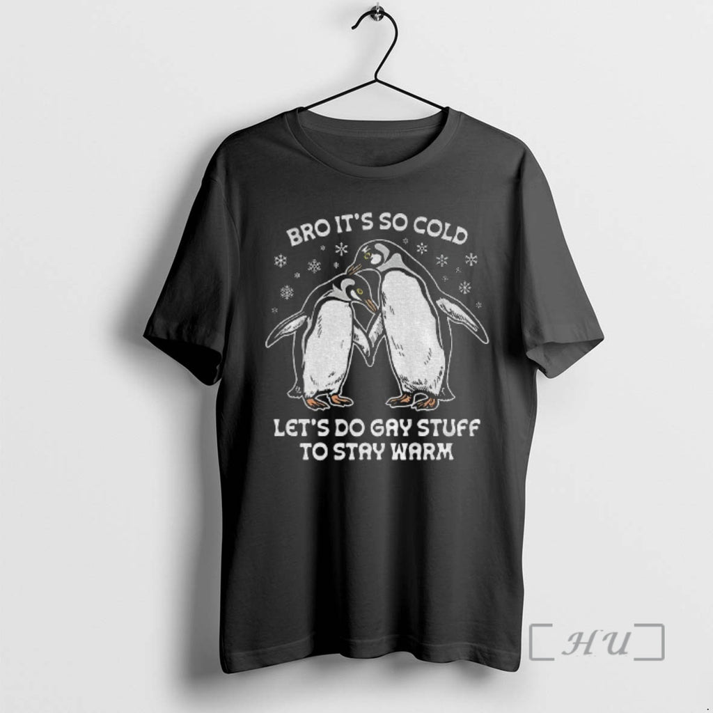 Officials Penguin Bro Its So Cold Lets Do Gay Stuff To Stay Warm Premium T-Shirts, Hoodie, Sweatshirt | TeeBloomCo.com