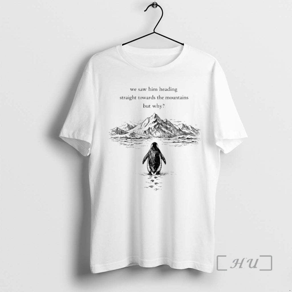 Officials Penguin But Why We Saw Him Heading Straight Towards The Mountains Graphic Art Premium T-Shirts, Hoodie, Sweatshirt