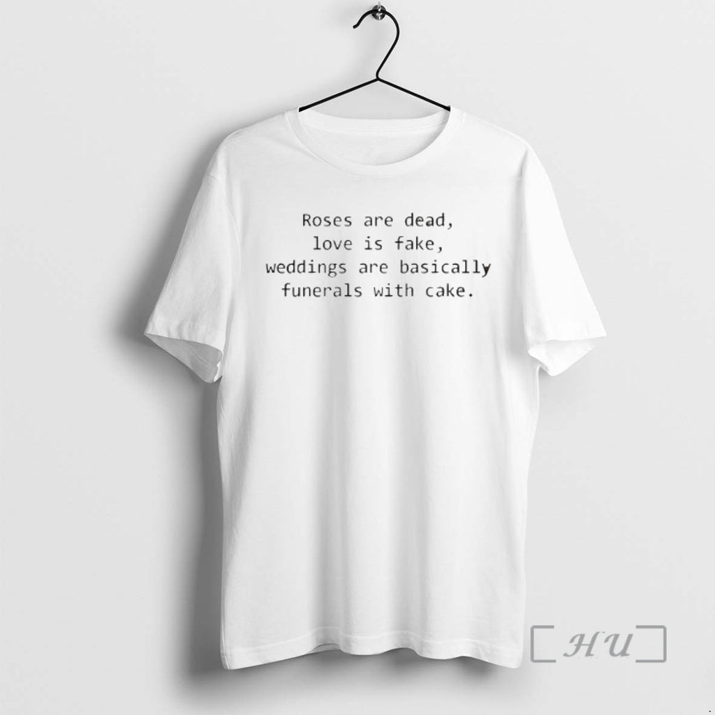 Officials Roses Are Dead Love Is Fake Weddings Are Basically Funerals With Cake Premium T-Shirts, Hoodie, Sweatshirt