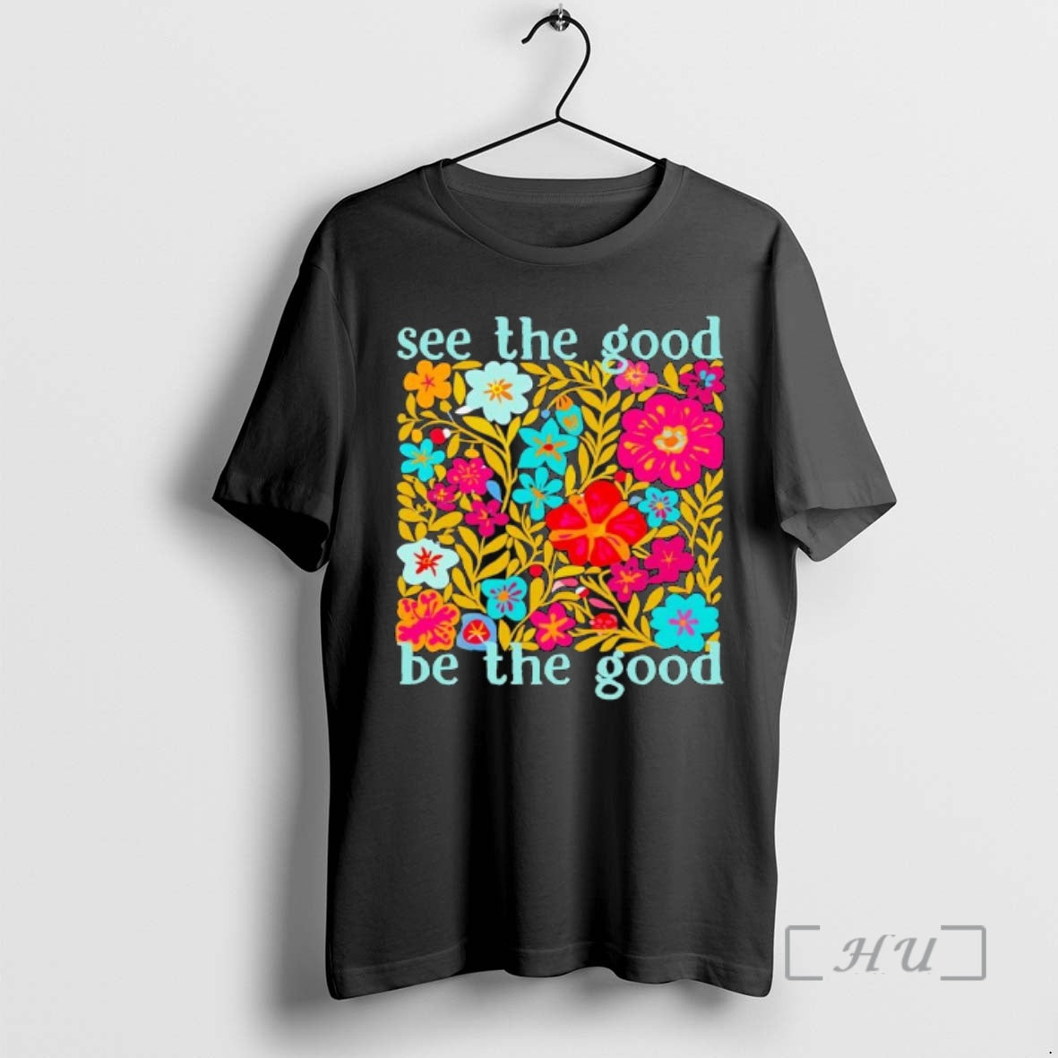 Officials See The Good Be The Good Flowers Graphic T-Shirts, Hoodie, Sweatshirt | TeeBloomCo.com