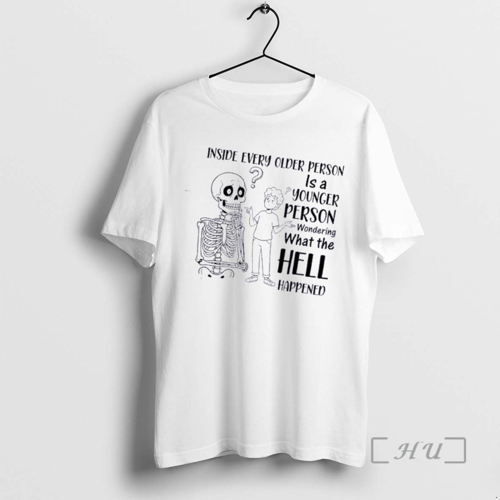 Officials Skeleton Inside Every Older Person Is A Younger Person Wondering What The Hell Happened T-Shirts, Hoodie,...
