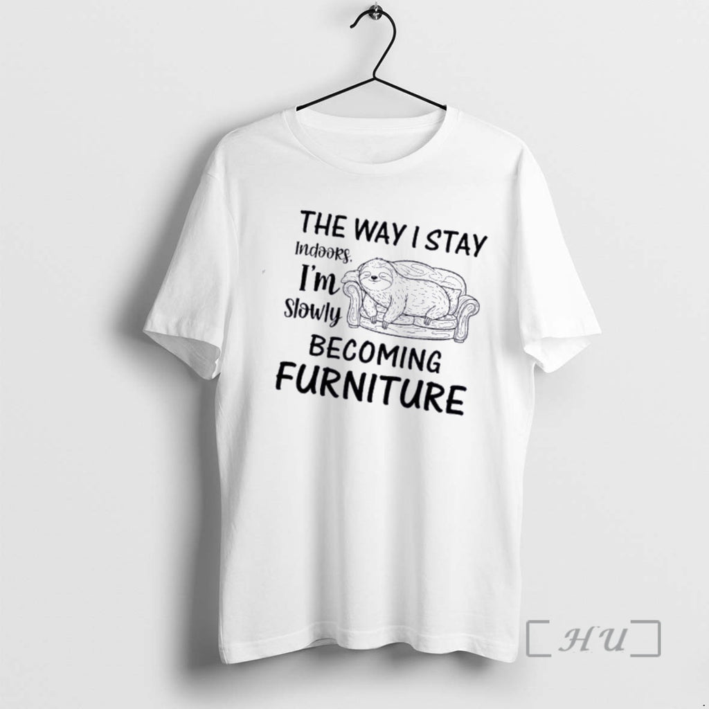 Officials Sloth The Way I Stay Indoors Im Slowly Becoming Furniture Premium T Shirts Sweater Hoodie, Sweatshirt