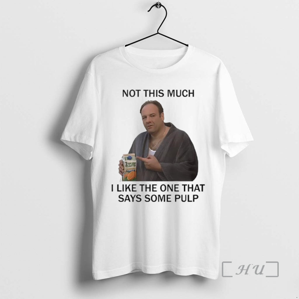 Officials Tony Soprano Not This Much I Like The One That Says Some Pulp The T-Shirts, Hoodie, Sweatshirt | TeeBloomCo.com