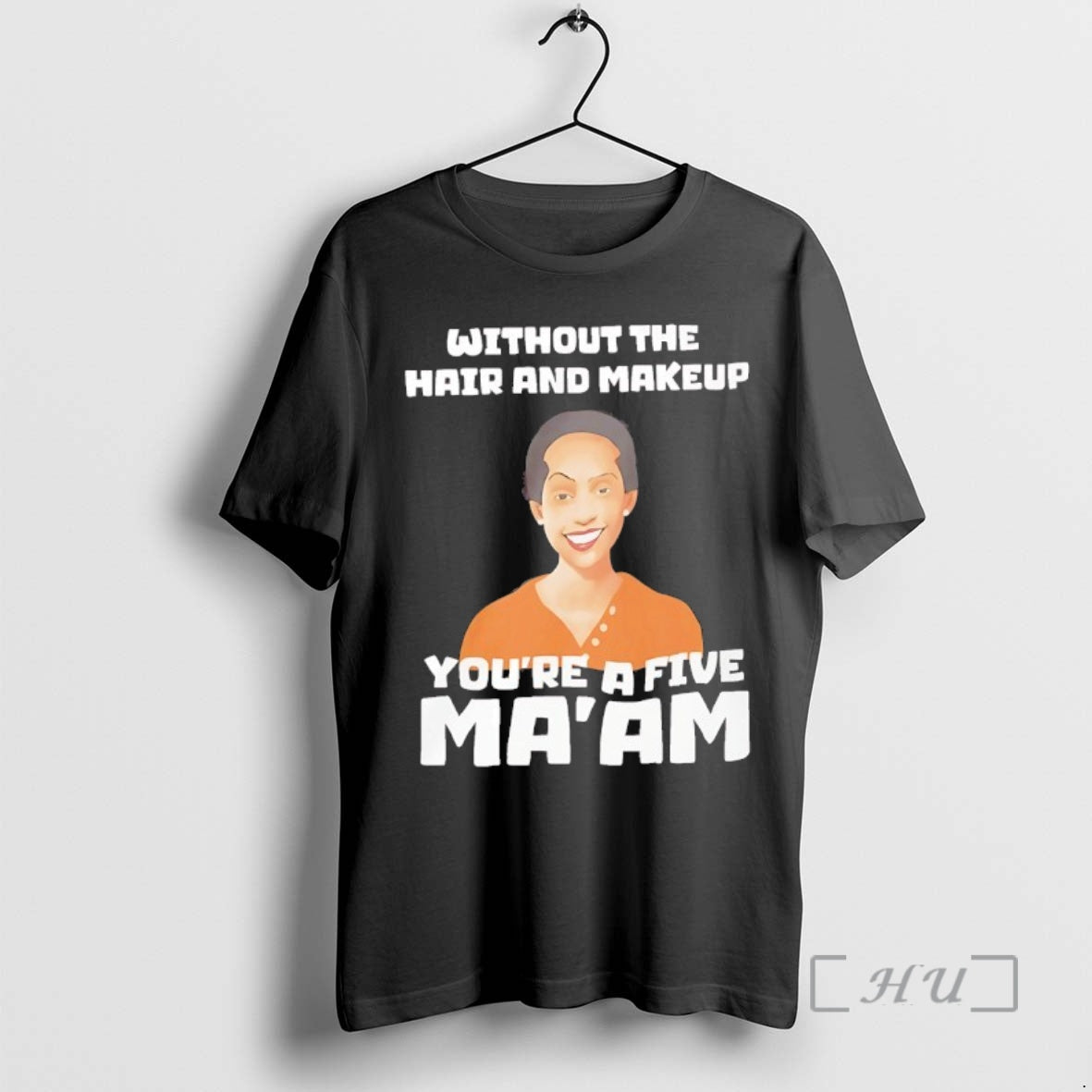 Officials Without The Hair And Makeup Youre A Five Maam T-Shirts, Hoodie, Sweatshirt | TeeBloomCo.com