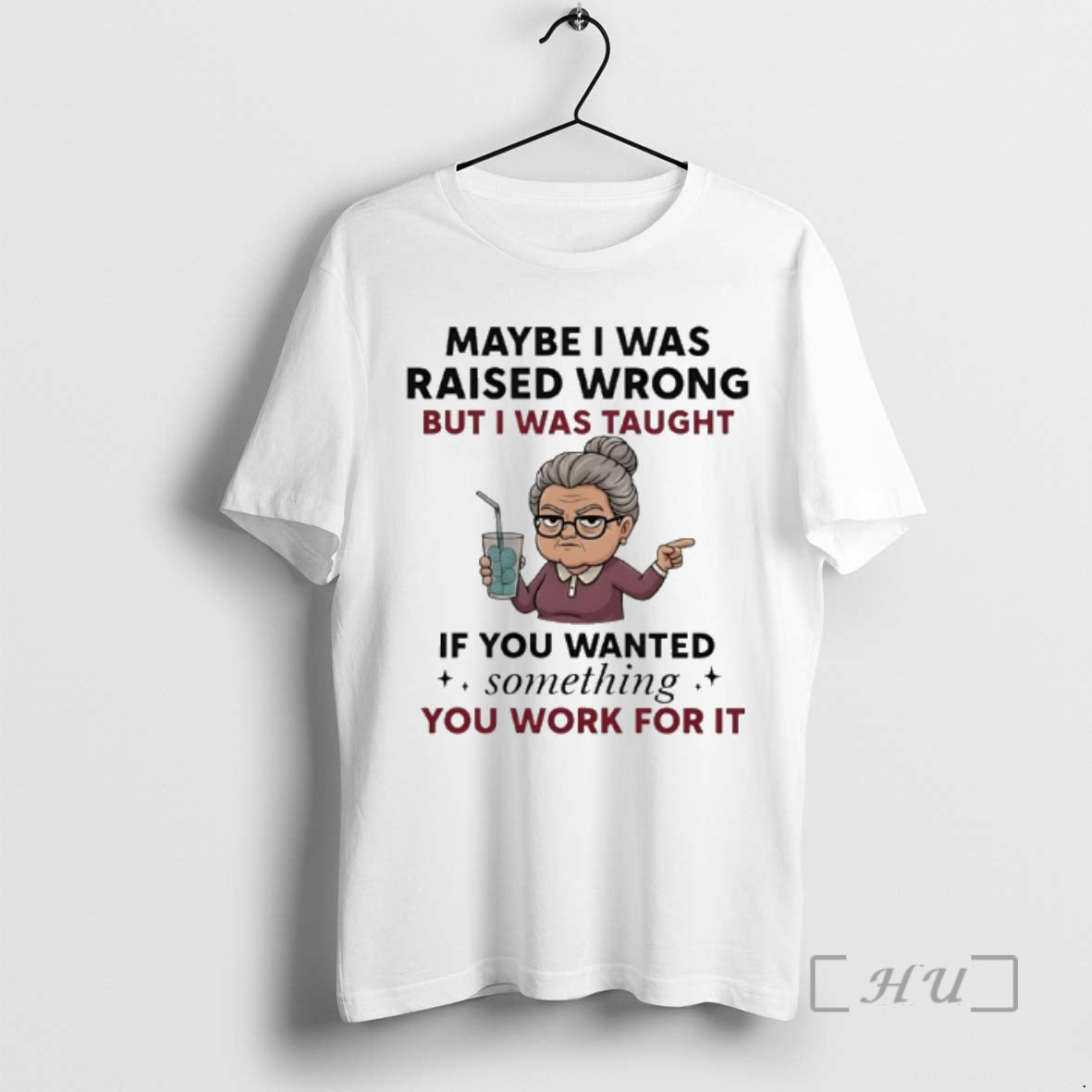 Officials Woman Old Maybe I Was Raised Wrong But I Was Taught If You Wanted T-Shirts, Hoodie, Sweatshirt | TeeBloomCo.com