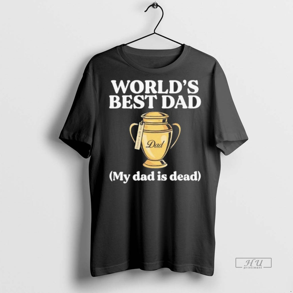 Officials Worlds Best Dad Trophy My Dad Is Dead Tee Shirt Sweater