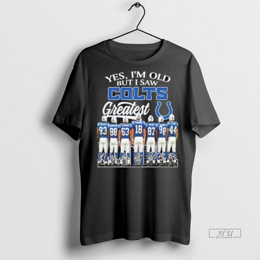 Officials Yes Im Old But I Saw Indianapolis Colts Legends Greatness Signatures Tee Shirt Sweater