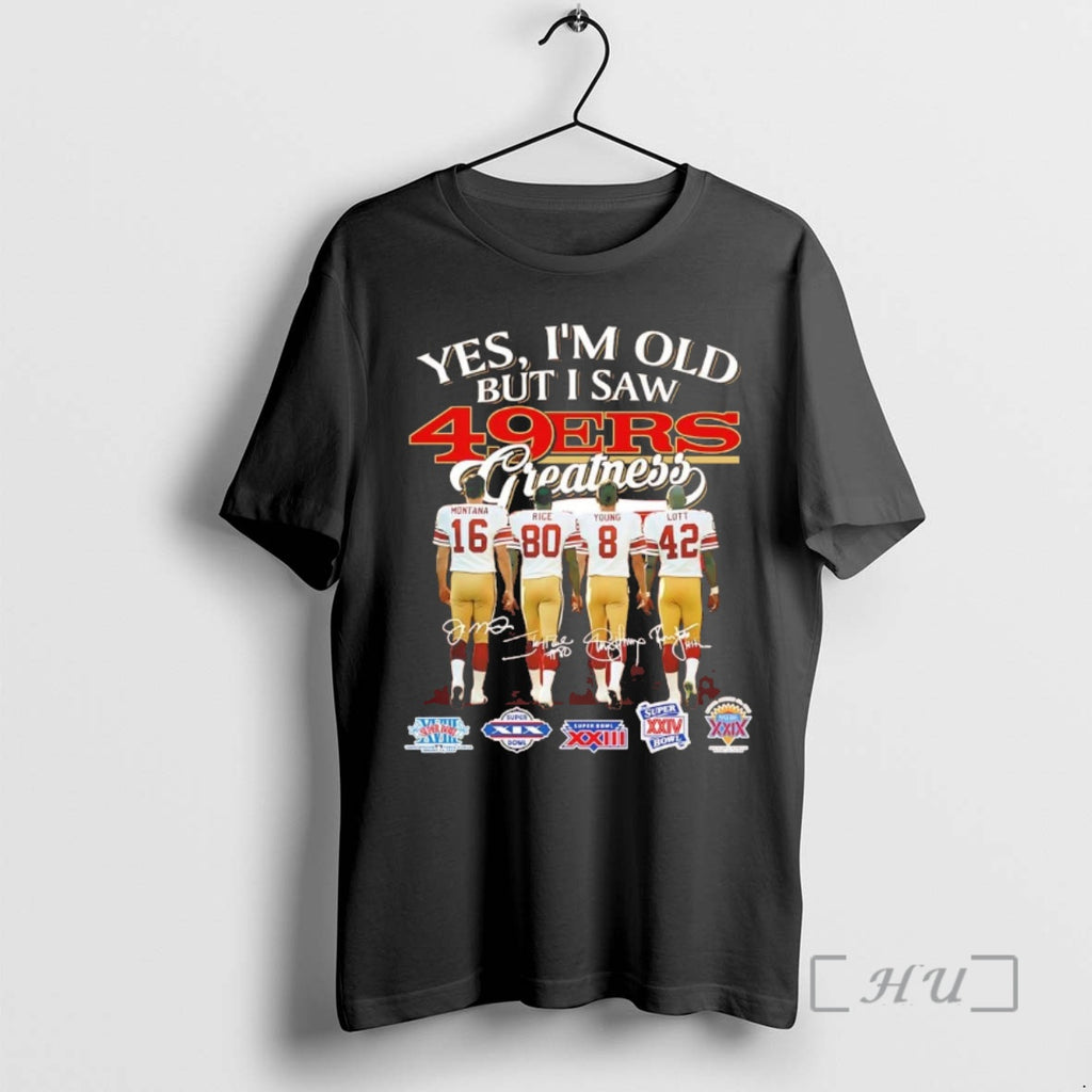 Officials Yes Im Old But I Saw San Fransico 49ers Legends Greatness Chriast Premium T-Shirts, Hoodie, Sweatshirt