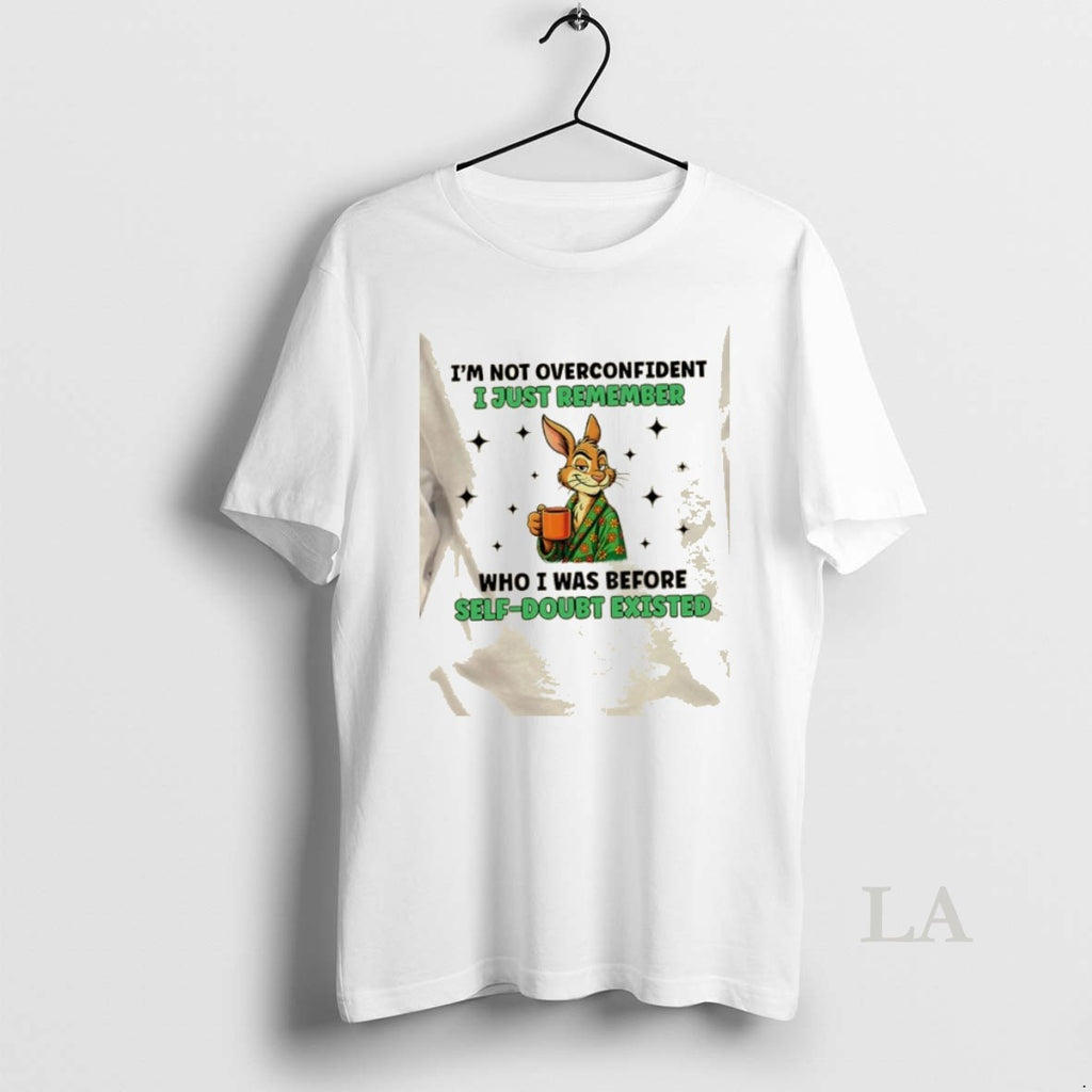 Original Bunny Im Not Overconfident I Just Remember Who I Was Before Self Doubt Existed T-Shirts, Hoodie, Sweatshirt