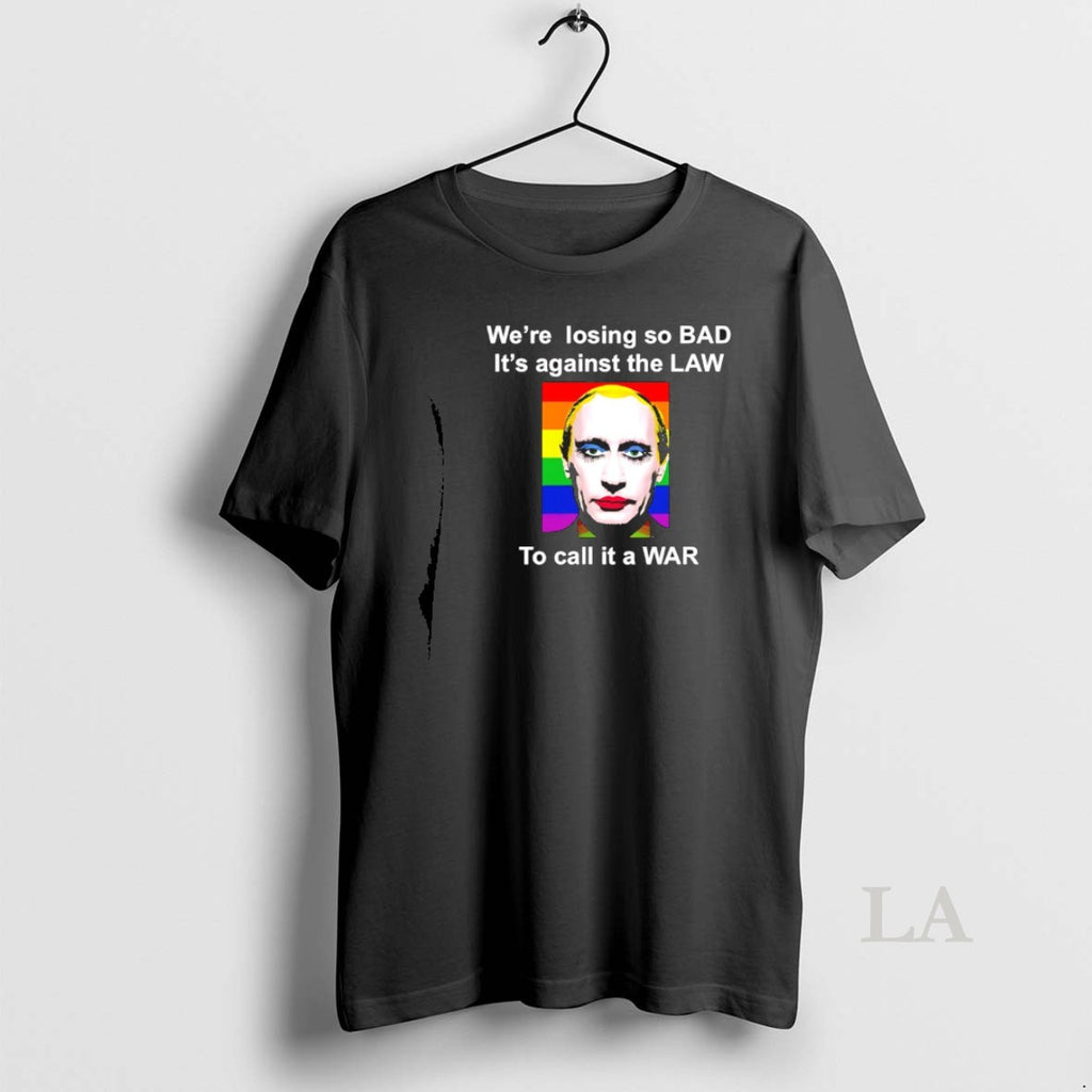 Original Gay Putin Were Losing So Bad Its Against The Law To Call It T-Shirts, Hoodie, Sweatshirt | TeeBloomCo.com