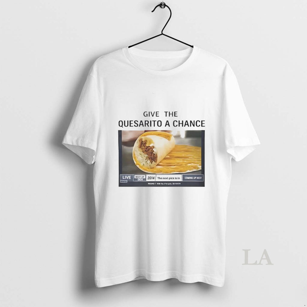 Original Give The Taco Bells Quesarito A Chance T-Shirts, Hoodie, Sweatshirt | TeeBloomCo.com