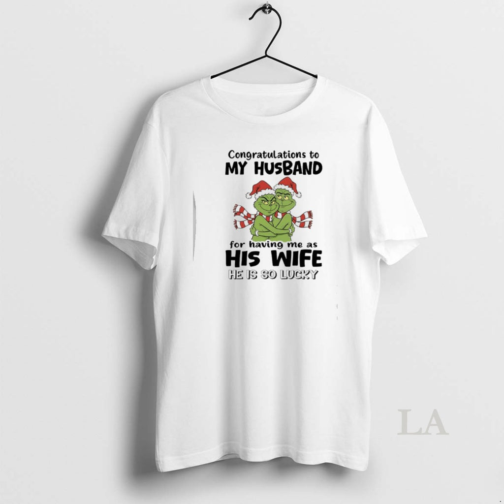Original Grinch Congratulations To My Husband For Having Me As His Wife He Is So T-Shirts, Hoodie, Sweatshirt