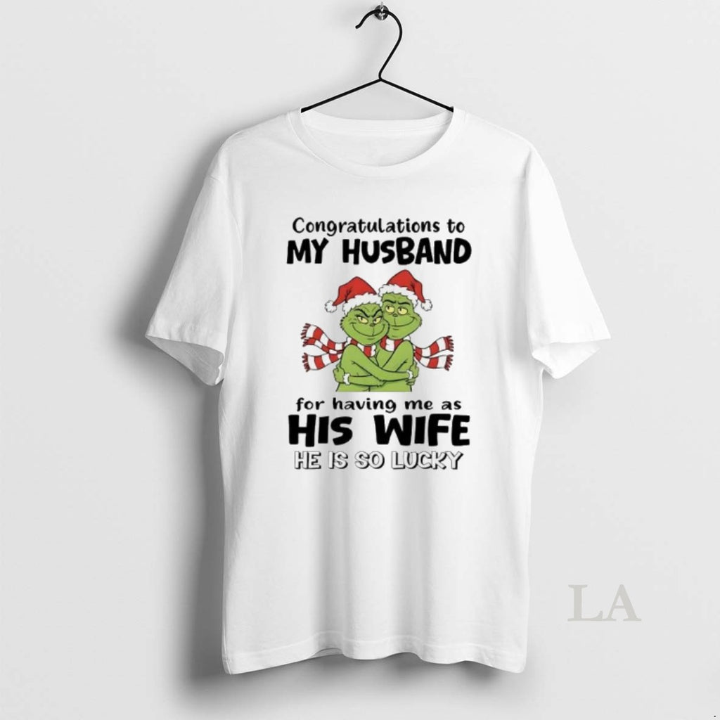 Original Grinch Congratulations To My Husband Having Me As His Wife He Is So Lucky T-Shirts, Hoodie, Sweatshirt