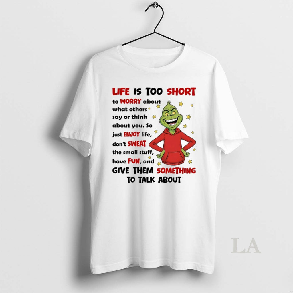 Original Grinch Life Is Too Short Give Them Something To Talk About Circle T-Shirts, Hoodie, Sweatshirt | TeeBloomCo.com