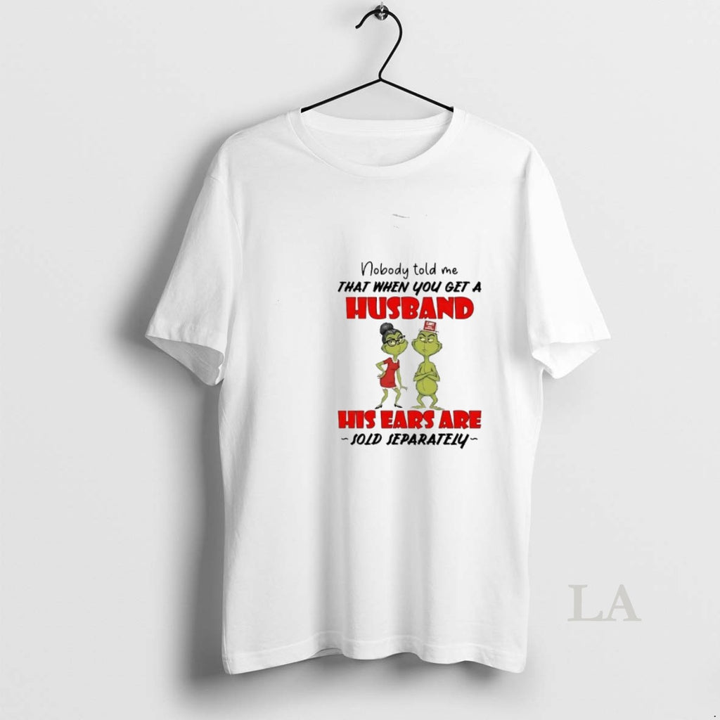 Original Grinch Nobody Told Me Get A Husband His Ears Sold Separately Christmas T-Shirts, Hoodie, Sweatshirt | TeeBloomCo.com