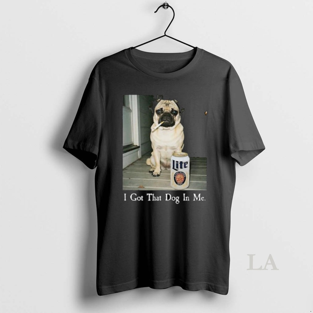 Original I Got That Dog In Me Pug Lite Beer T-Shirts, Hoodie, Sweatshirt | TeeBloomCo.com