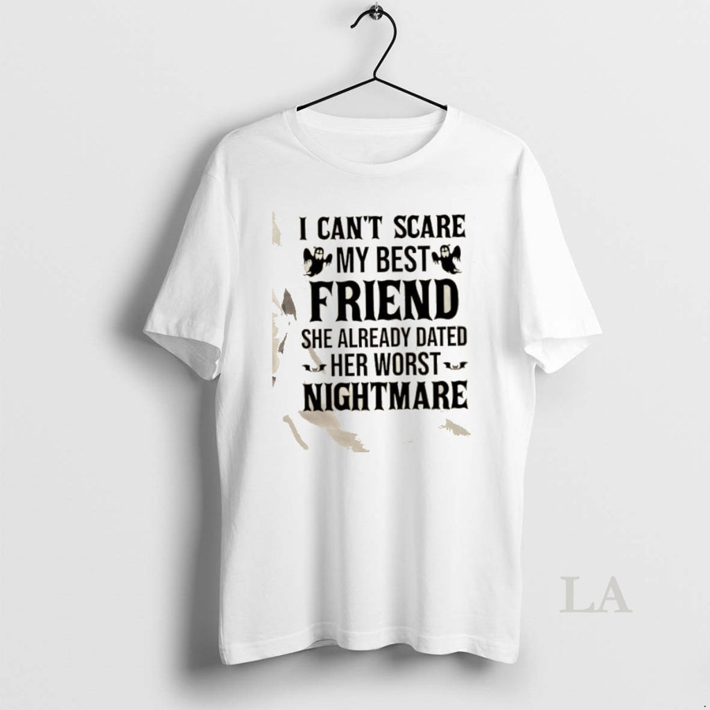Original I Cant Scare My Best Friend She Already Dated Her Worst Nightmare Quote T-Shirts, Hoodie, Sweatshirt