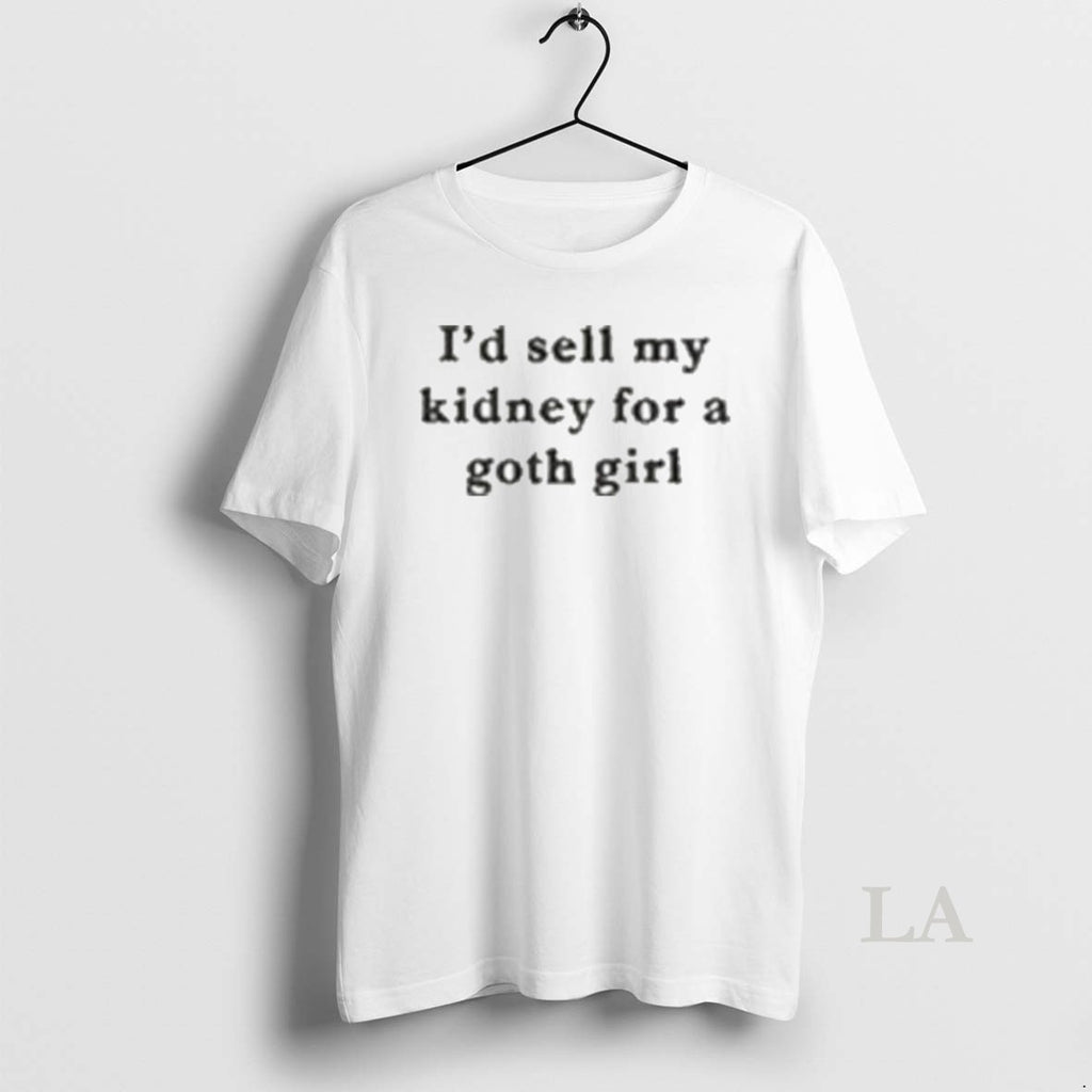Original Id Sell My Kidney For A Goth Girl T-Shirts, Hoodie, Sweatshirt | TeeBloomCo.com