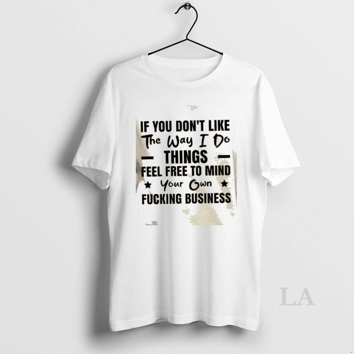 Original If You Dont Like The Way I Do Things Feel Free To Mind Your T-Shirts, Hoodie, Sweatshirt | TeeBloomCo.com
