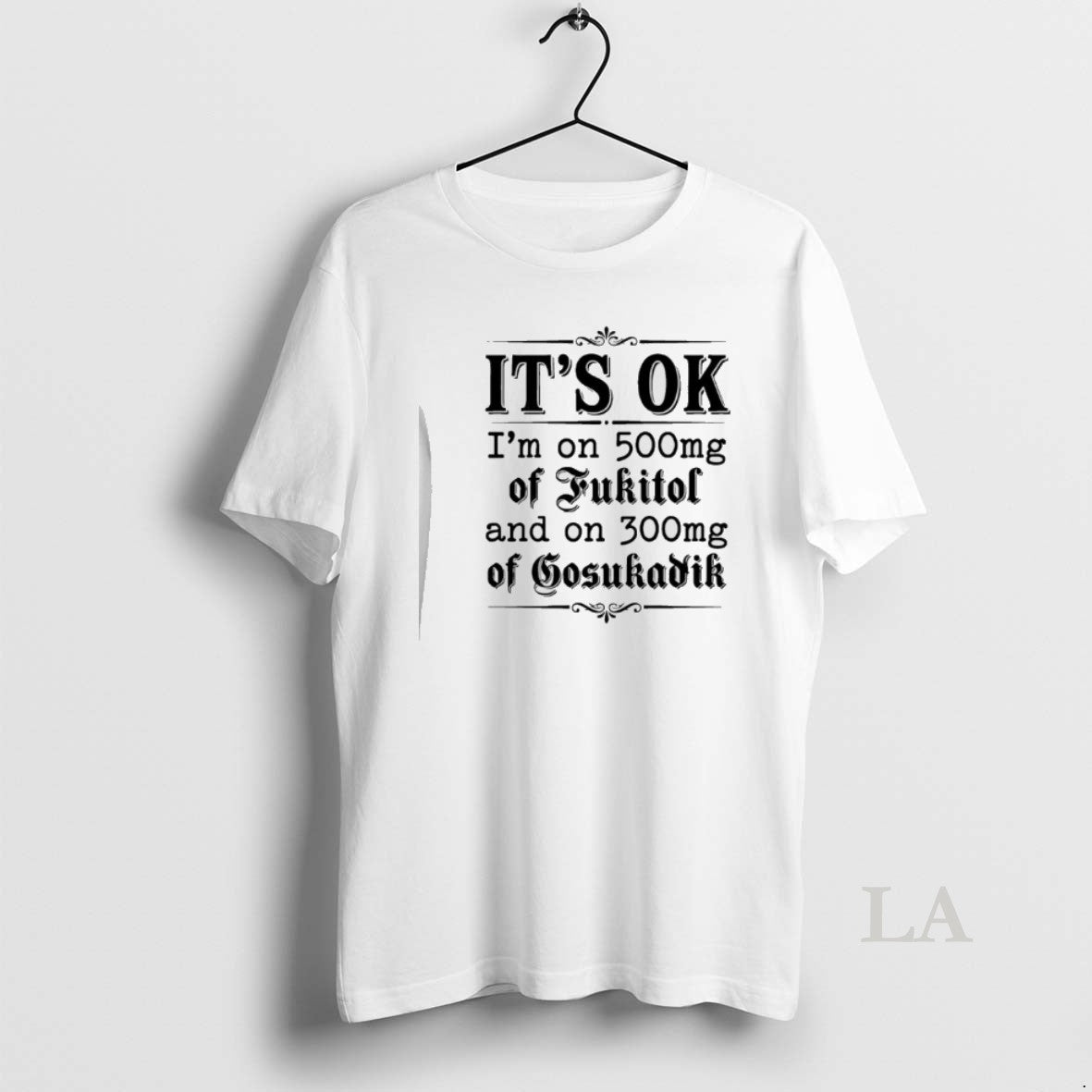 Original Its Ok Im On 50mg Of Fukitol And On 300mg Of Gosukadik Text T-Shirts, Hoodie, Sweatshirt | TeeBloomCo.com