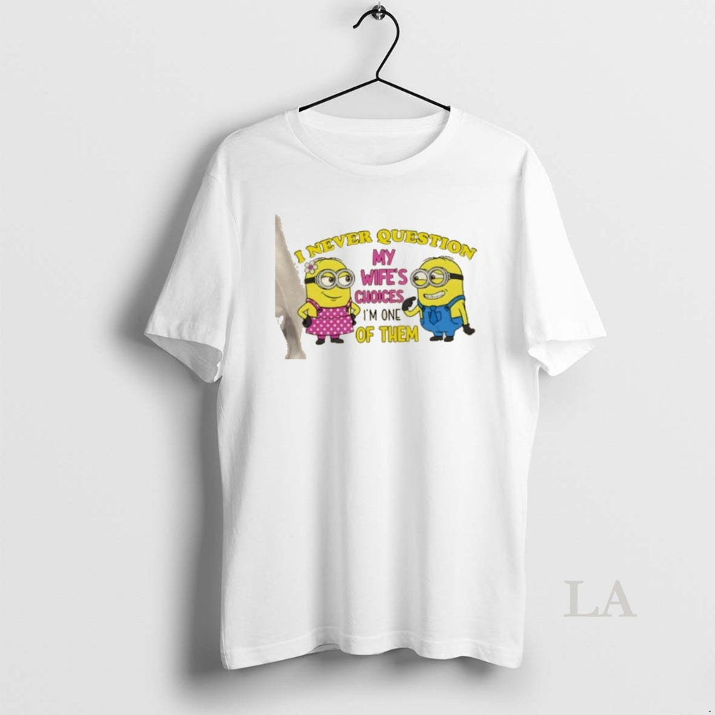 Original Minions I Never Question My Wifes Choices Im One Of Them T-Shirts, Hoodie, Sweatshirt | TeeBloomCo.com
