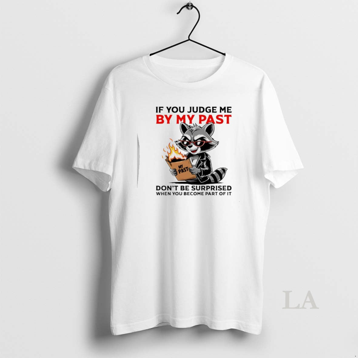 Original Raccoon If You Judge Me By My Past Dont Be Surprised When You Become T-Shirts, Hoodie, Sweatshirt | TeeBloomCo.com