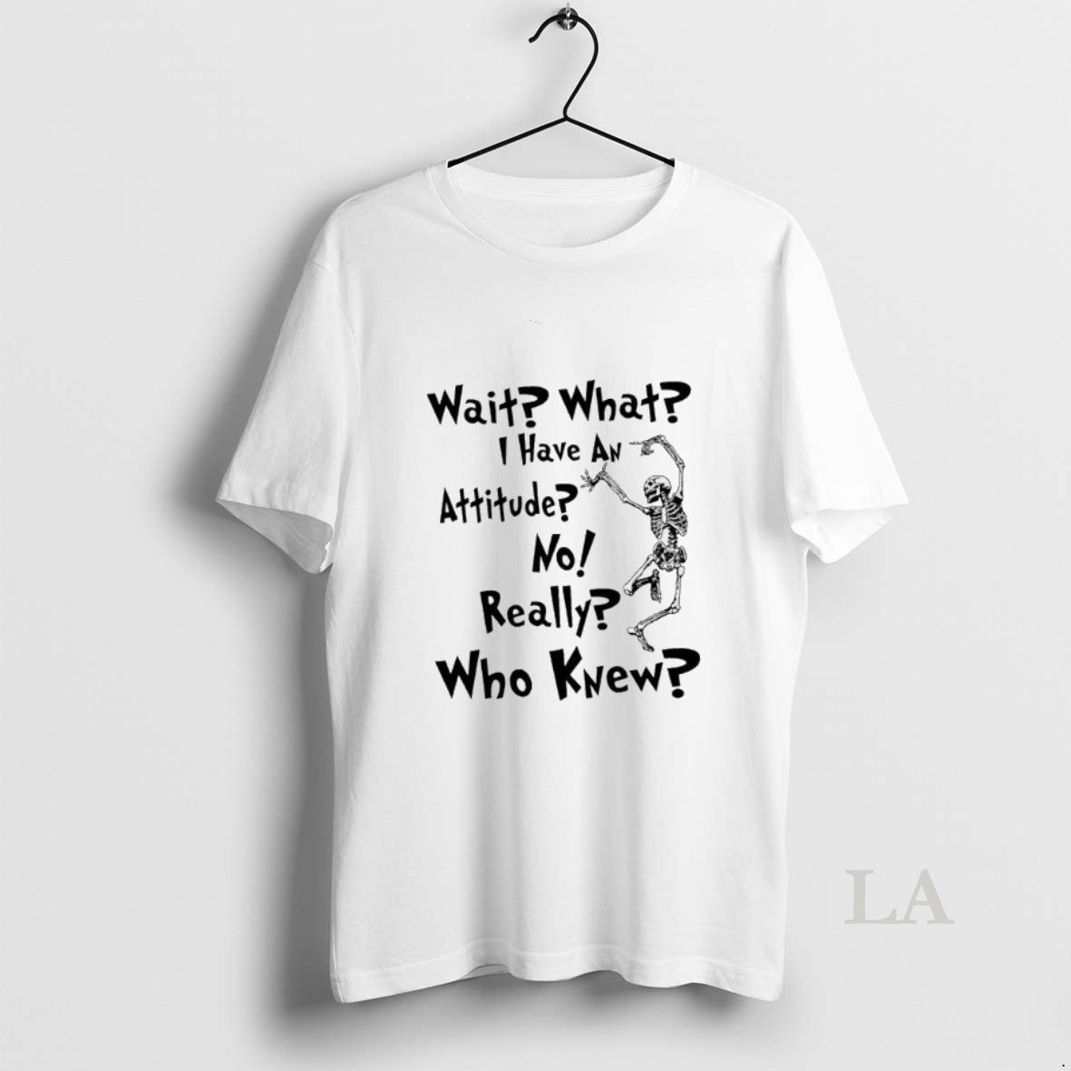Original Skeleton Wait What I Have An Attitude No Really Who Knew T-Shirts, Hoodie, Sweatshirt | TeeBloomCo.com