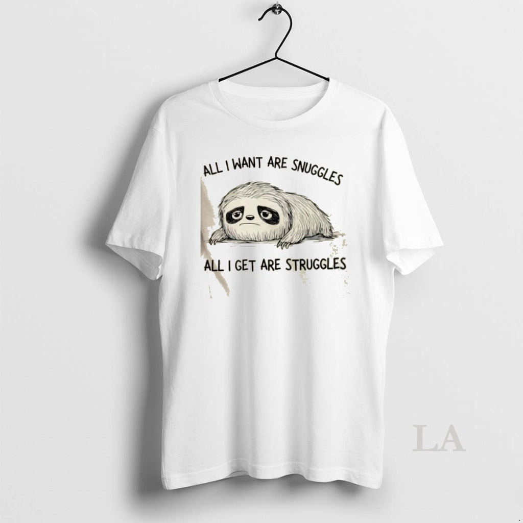Original Sloth All I Want Are Snuggles All I Get Are Struggles