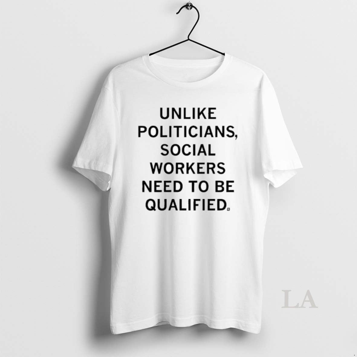 Original Unlike Politicians Social Workers Need To Be Qualified T-Shirts, Hoodie, Sweatshirt | TeeBloomCo.com
