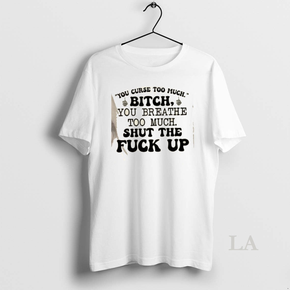 Original You Curse Too Much Bitch You Breathe Too Much Shut The Fuck Up Quote T-Shirts, Hoodie, Sweatshirt | TeeBloomCo.com