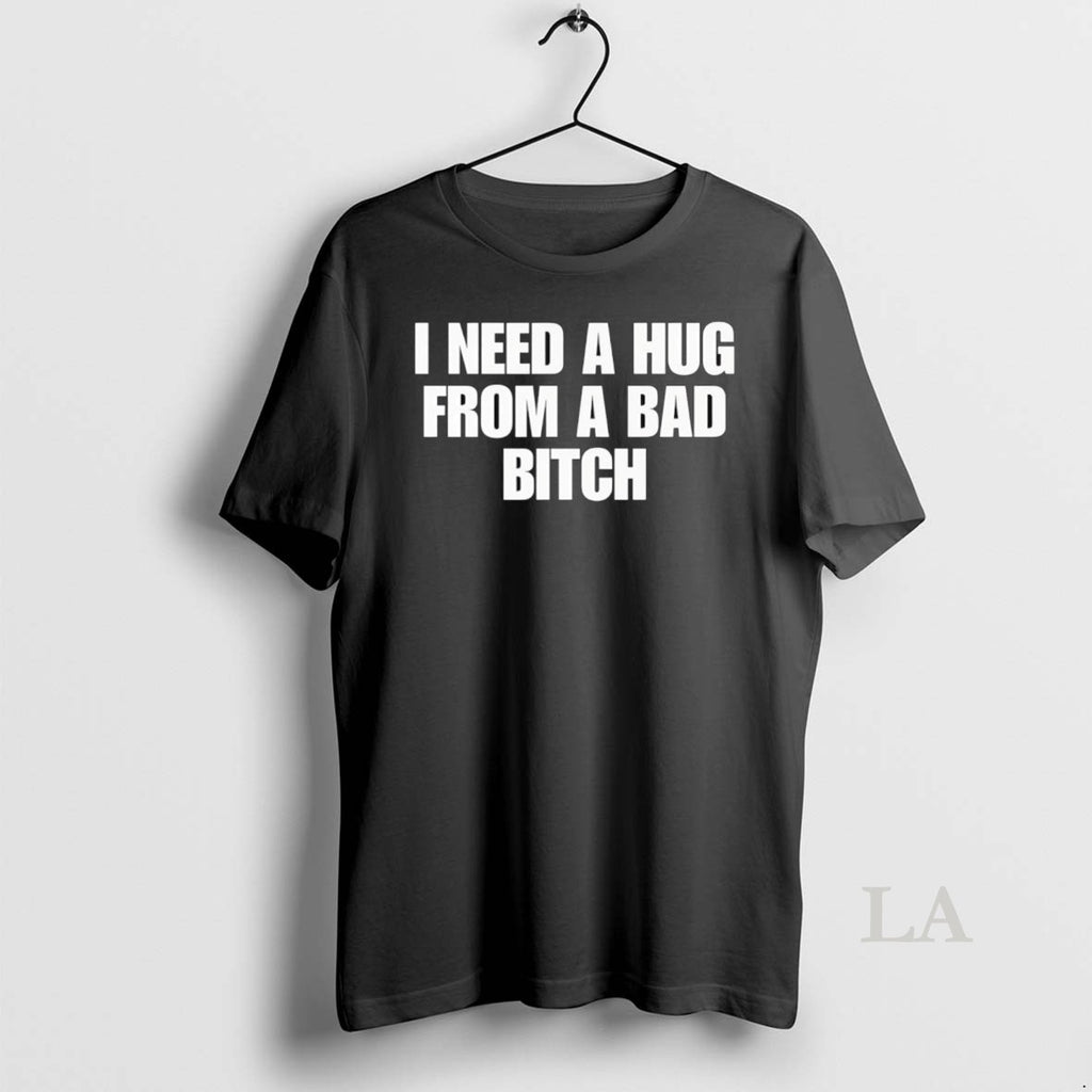 Original Bs5sohgb I Need A Hug From A Bad Bitch