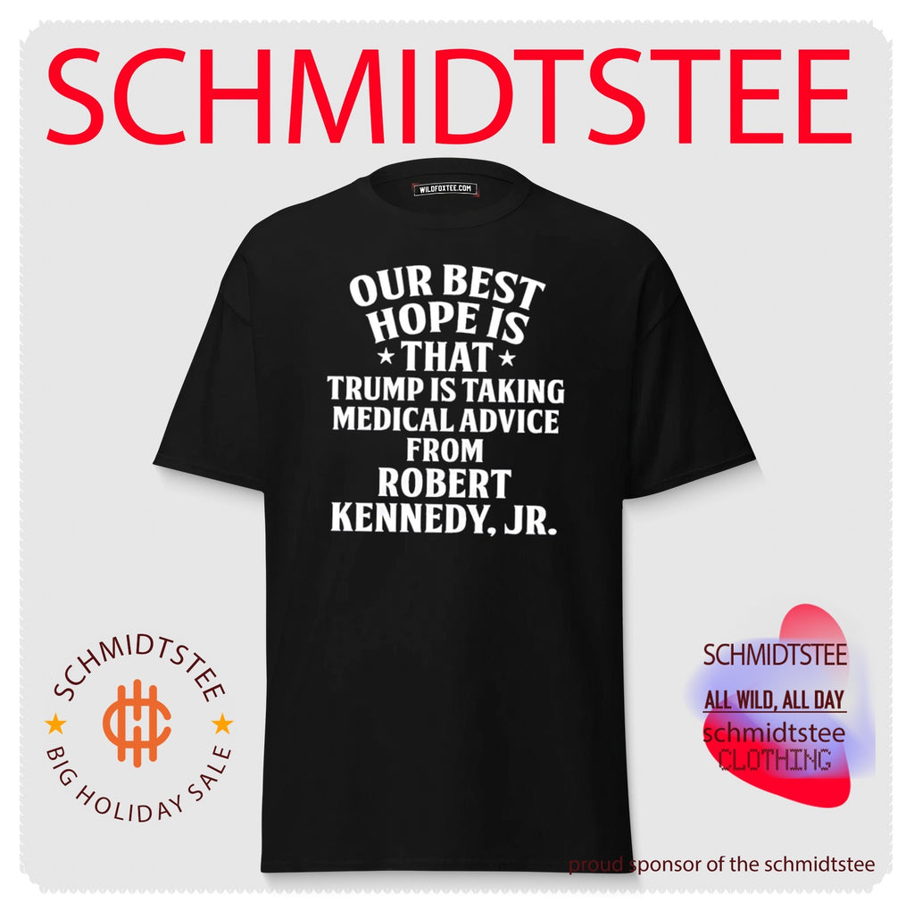 Our best hope is that Trump is taking medical advice from Robert Kennedy Jr shirt