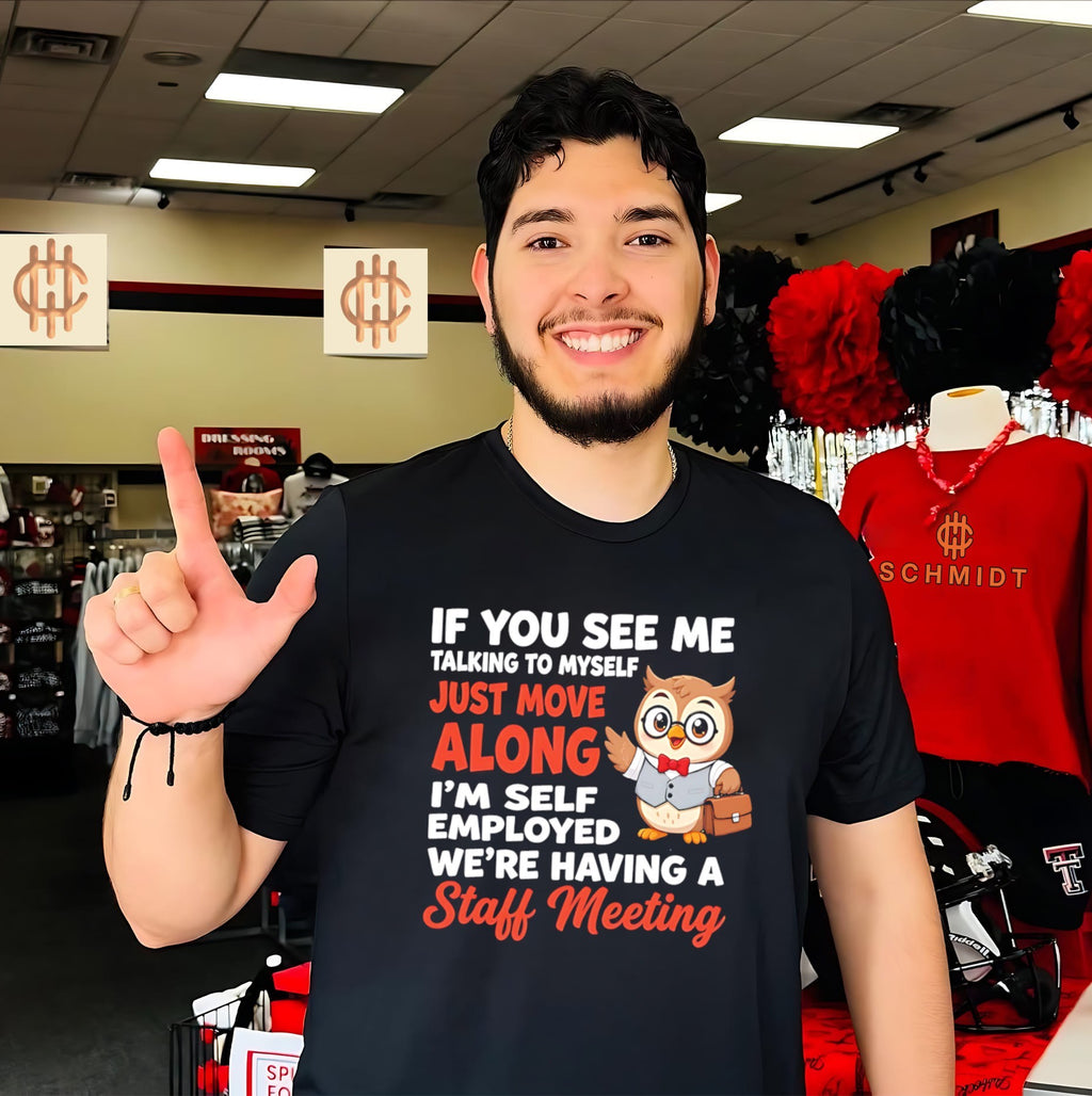 Owl if you see me talking to myself just move along I’m self employed we’re having a staff meeting shirt