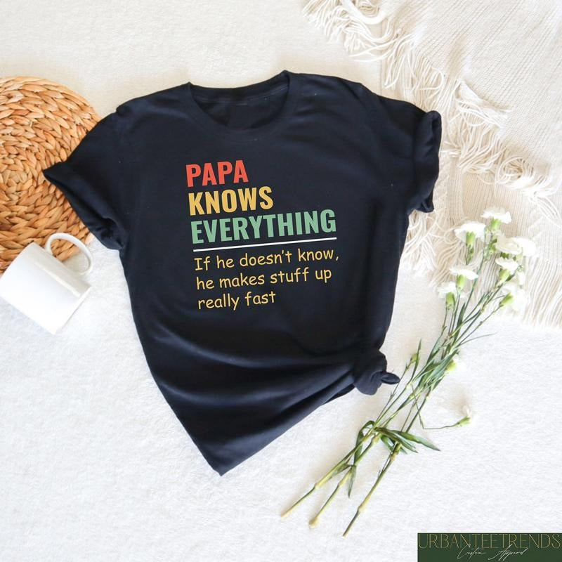 Papa Knows Everything Shirt, If He Doesn't Know He Makes Staff Up Really Fast, Funny Father's Day Shirt, Dad Birthday...