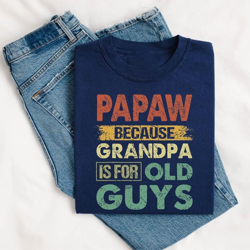 Papaw Because Grandpa Is For Old Guys Shirt Comfort Colors Papaw Grandpa T-Shirt Fathers Day Papaw Gift T-Shirt Fathers...