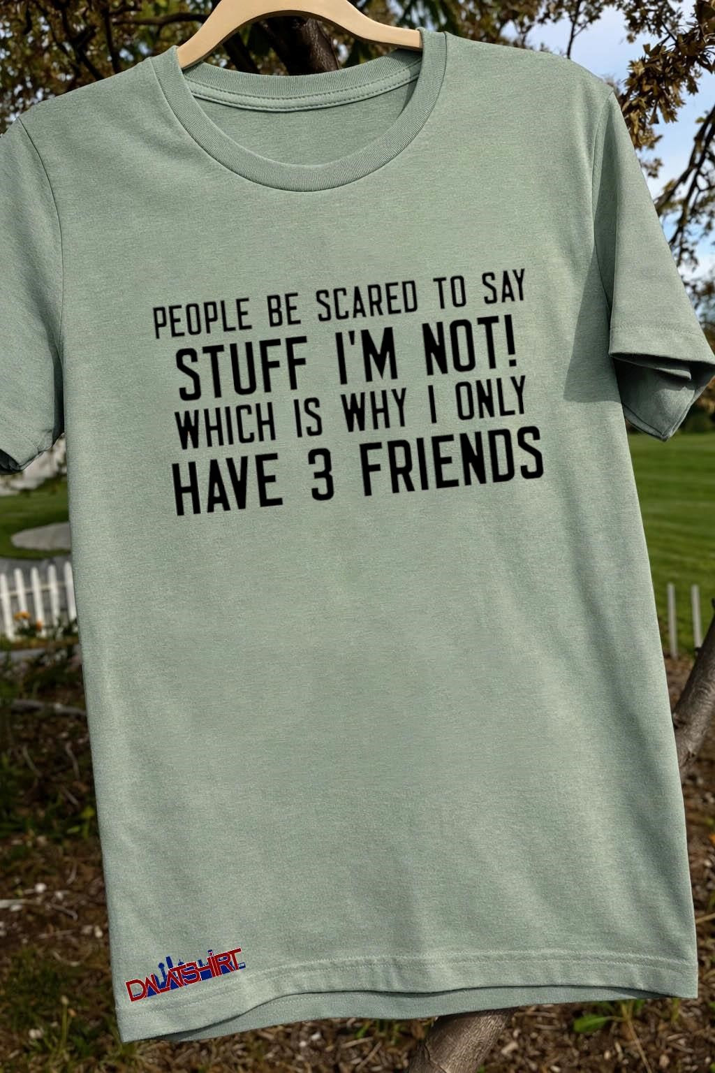 People Be Scared To Say Stuff I’m Not Shirt